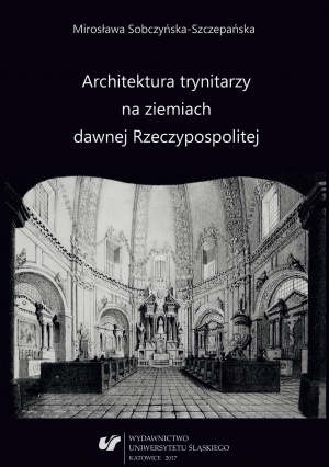 Mirosława Sobczyńska-Szczepańska: "Architektura trynitarzy na ziemiach dawnej Rzeczypospolitej", Katowice 2017. Mirosława Sobczyńska-Szczepańska: "Architektura trynitarzy na ziemiach dawnej Rzeczypospolitej", Katowice 2017.