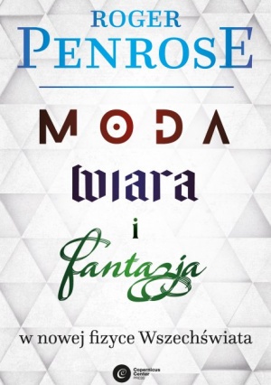 Roger Penrose: „Moda, wiara i fantazja w nowej fizyce Wszechświata”, Kraków 2017. Roger Penrose: „Moda, wiara i fantazja w nowej fizyce Wszechświata”, Kraków 2017.
