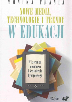Monika Frania: Nowe media, technologie i trendy w edukacji. W kierunku mobilności i kształcenia hybrydowego, Kraków 2017. Monika Frania: Nowe media, technologie i trendy w edukacji. W kierunku mobilności i kształcenia hybrydowego, Kraków 2017.