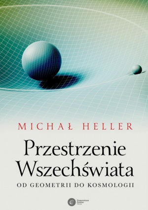 Michał Heller: Przestrzenie Wszechświata. Od geometrii do kosmologii, Kraków 2017. Michał Heller: Przestrzenie Wszechświata. Od geometrii do kosmologii, Kraków 2017.