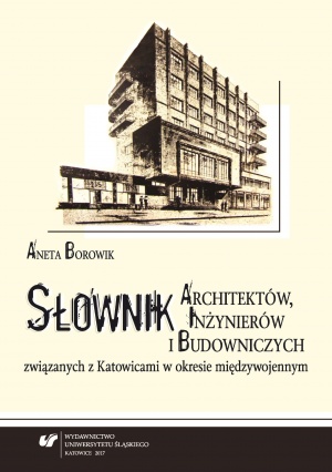 Aneta Borowik: „Słownik architektów, inżynierów i budowniczych związanych z Katowicami w okresie międzywojennym”, Katowice 2017. Aneta Borowik: „Słownik architektów, inżynierów i budowniczych związanych z Katowicami w okresie międzywojennym”, Katowice 2017.