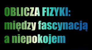 XI Dyskusja Panelowa „Oblicza fizyki. Między fascynacją a niepokojem”