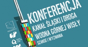 Konferencja pt. „Kanał Śląski i Droga Wodna Górnej Wisły – szanse i wyzwania”