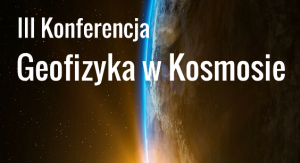 Trzecia ogólnopolska konferencja „Geofizyka w Kosmosie” 