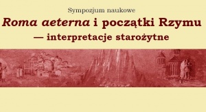 Sympozjum naukowe pt. „Roma aeterna i początki Rzymu – interpretacje starożytne”