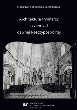 Mirosława Sobczyńska-Szczepańska: "Architektura trynitarzy na ziemiach dawnej Rzeczypospolitej", Katowice 2017.